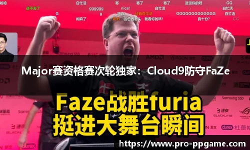 Major赛资格赛次轮独家：Cloud9防守FaZe