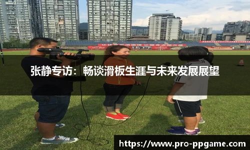 张静专访：畅谈滑板生涯与未来发展展望