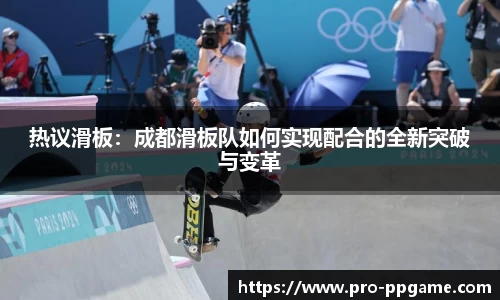 热议滑板：成都滑板队如何实现配合的全新突破与变革